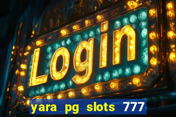 yara pg slots 777 paga mesmo